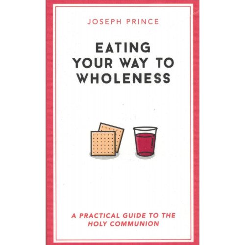 Eating Your Way to Wholeness by Joseph Prince – Finding Health and Healing through Holy Communion